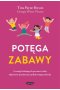 Potęga zabawy 7 strategii budujących pewność siebie, odporność psychiczną i spokój twojego dziecka