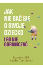 Jak nie bać się o swoje dziecko i go nie ograniczać