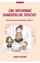 Jak wychować samodzielne dziecko. Poradnik świadomego rodzica 