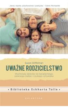 Uważne rodzicielstwo wychowaj dziecko na świadomego pewnego siebie i czułego człowieka 