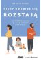 Kiedy rodzice się rozstają. Jak wspierać dziecko w czasie separacji lub rozwodu