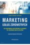 Marketing usług zdrowotnych - od budowania wizerunku placówki do zadowolenia klienta (wyd. IX zmieni