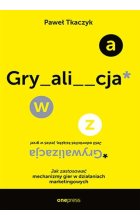GRYWALIZACJA. Jak zastosować mechanizmy gier w działaniach marketingowych