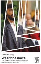 Węgry na nowo. Jak Viktor Orbán zaprogramował narodową tożsamość