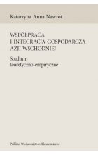 Współpraca i integracja gospodarcza Azji Wschodniej. Studium teoretyczno-empiryczne 