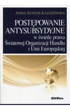 Postępowanie antysubsydyjne w świetle prawa Światowej Organizacji Handlu i Unii Europejskiej