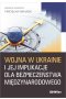 Wojna w Ukrainie i jej implikacje dla bezpieczeństwa międzynarodowego