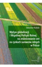 Wpływ globalizacji i Wspólnej Polityki Rolnej na zróżnicowanie cen na rynkach surowców rolnych w Polsce