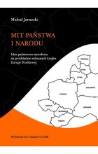 Mit państwa i narodu. Idea państwowo-narodowa na przykładzie wybranych krajów Europy Środkowej