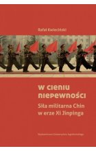 W cieniu niepewności Siła militarna Chin w erze Xi Jinpinga