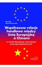Współczesne relacje handlowe między Unią Europejską a Chinami w świetle liberalizacji i ujawnionych przewag komparatywnych 