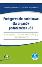 Postępowanie podatkowe dla organów podatkowych JST - wzory pism, postanowień, decyzji i zaświadczeń