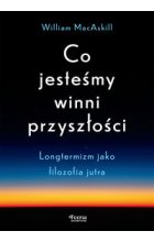 Co jesteśmy winni przyszłości. Longtermizm jako filozofia jutra
