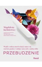 Przebudzenie. Wyjdź z toksycznych relacji, naucz się stawiać granice i omijać narcyzów, zaufaj sobie