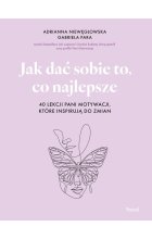 Jak dać sobie to, co najlepsze. 40 lekcji Pani Motywacji, które inspirują do zmian