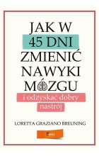 Jak w 45 dni zmienić nawyki mózgu i odzyskać dobry nastrój 