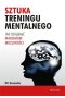 Sztuka treningu mentalnego. Jak osiągnąć maksimum możliwości 