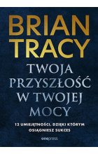 Twoja przyszłość w Twojej mocy. 12 umiejętności, dzięki którym osiągniesz sukces