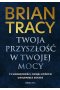 Twoja przyszłość w Twojej mocy. 12 umiejętności, dzięki którym osiągniesz sukces
