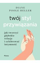 Twój styl przywiązania. Jak tworzyć głębokie relacje i celebrować intymność