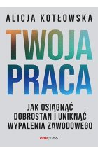 Twoja praca. Jak osiągnąć dobrostan i uniknąć wypalenia zawodowego 