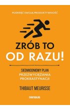 Zrób to od razu! Siedmiodniowy plan przezwyciężania prokrastynacji. Podkręć swoją produktywność