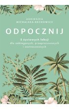 Odpocznij. 5 życiowych lekcji dla zabieganych, przepracowanych i zestresowanych 