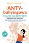 ANTY-bullyingowa książka dla dziewczyn. Praktyczne sposoby radzenia sobie z dręczeniem rówieśniczym i budowania pewności siebie 