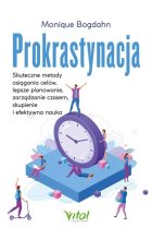 Prokrastynacja Skuteczne metody osiągania celów, lepsze planowanie, zarządzanie czasem, skupienie i efektywna nauka