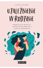 Uzależnienie w rodzinie. Wsparcie dla bliskich - rozpoznanie problemu, emocje, zdrowienie. 