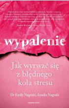 Wypalenie. Jak wyrwać się z błędnego koła stresu 