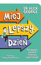 Miej lepszy dzień. Pozytywny poradnik o zdrowiu psychicznym