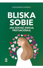 Bliska sobie. Jak zostać swoją przyjaciółką 