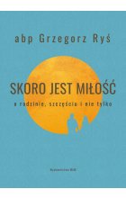 Skoro jest miłość. O rodzinie, szczęściu i nie tylko 