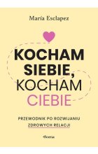 Kocham siebie, kocham ciebie. Przewodnik po rozwijaniu zdrowych relacji