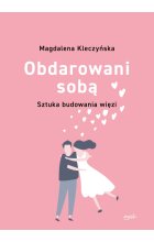 Obdarowani sobą. Sztuka budowania więzi 