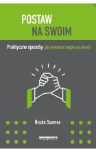 Postaw na swoim praktyczne sposoby jak wywierać wpływ na innych 