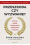 Przeszkoda czy wyzwanie? Stoicka sztuka przekuwania problemów w sukcesy 