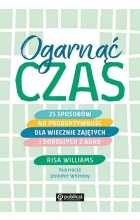 Ogarnąć czas. 25 sposobów na produktywność dla wiecznie zajętych i dorosłych z ADHD