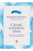 Czując każdego dnia - praktyczny workbook dla osób wrażliwych 