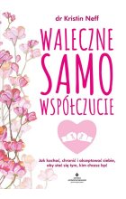 Waleczne samowspółczucie. Jak kochać, chronić i akceptować siebie, aby stać się tym, kim chcesz być 