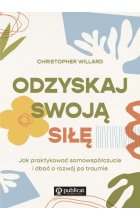 Odzyskaj swoją siłę. Jak praktykować samowspółczucie i dbać o rozwój po traumie