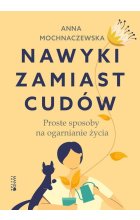 Nawyki zamiast cudów Proste sposoby na ogarnianie życia