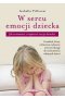W sercu emocji dziecka. Jak rozumieć i wspierać swoje dziecko 