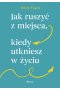 Jak ruszyć z miejsca, kiedy utkniesz w życiu