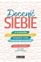 Docenić siebie. 25 sposobów na podniesienie samooceny, osiąganie celów i znalezienie szczęścia