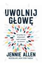Uwolnij głowę. Jak pozbyć się toksycznych myśli i przestać się martwić wyd. 2024 