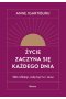 Życie zaczyna się każdego dnia. 366 refleksji, żeby być tu i teraz 