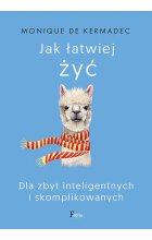 Jak łatwiej żyć. Dla zbyt inteligentnych i skomplikowanych 