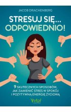 Stresuj się... odpowiednio! 9 skutecznych sposobów, jak zamienić stres w spokój i pozytywną energię życiową 